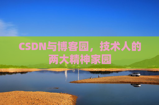 CSDN与博客园，技术人的两大精神家园